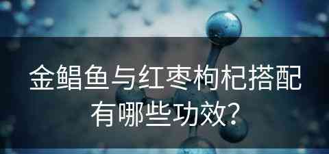 金鲳鱼与红枣枸杞搭配有哪些功效？